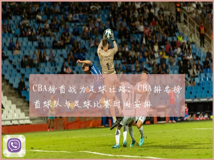CBA榜首战为足球让路:CBA排名榜首球队与足球比赛时间安排